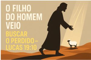 O Filho do Homem Veio Buscar o Perdido – Lucas 19:10