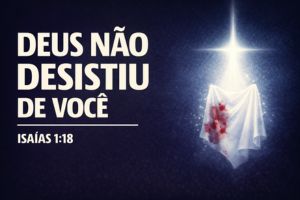 Deus Não Desistiu de Você – Isaías 1:18