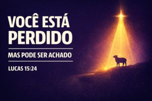 Você Está Perdido, Mas Pode Ser Achado – Lucas 15:24