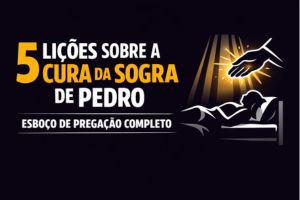5 Lições Sobre a Cura da Sogra de Pedro – Lucas 4:38-39