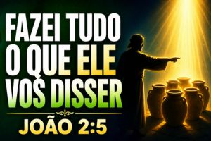 Fazei Tudo O Que Ele Vos Disser – João 2:5