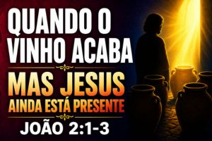 Quando O Vinho Acaba, Mas Jesus Ainda Está Presente – João 2:1-3