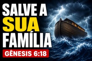 Salve a Sua Família – Gênesis 6:18