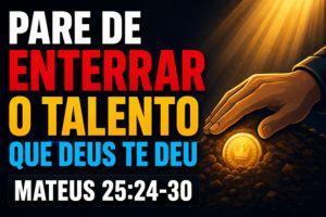 Pare De Enterrar O Talento Que Deus Te Deu – Mateus 25:24-30
