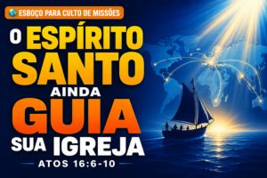 O Espírito Santo Ainda Guia Sua Igreja – Atos 16:6-10