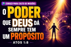 O Poder Que Deus Dá Sempre Tem Um Propósito – Atos 1:8