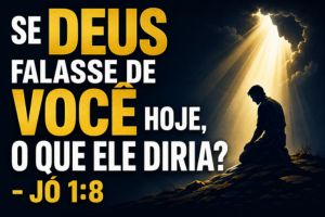 Se Deus Falasse De Você Hoje, O Que Ele Diria? – Jó 1:8