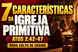 7 Características Da Igreja Primitiva – Atos 2:42-47