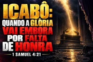 Icabô: Quando a Glória Vai Embora por Falta de Honra – 1 Samuel 4:21
