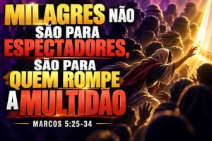 Milagres Não São Para Espectadores, São Para Quem Rompe a Multidão – Marcos 5:25-34