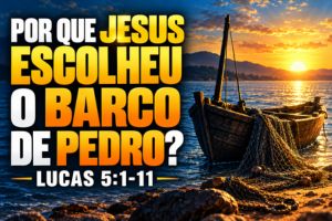 Por Que Jesus Escolheu O Barco De Pedro? – Lucas 5:1-11