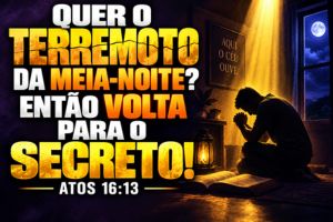 Quer o Terremoto da Meia-Noite? Então Volta Para o Secreto! – Atos 16:13